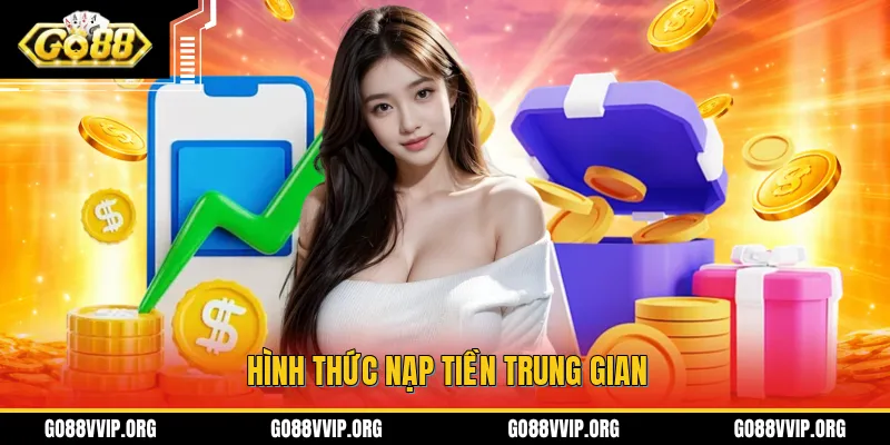 Nạp Tiền GO88 - Chi Tiết Cách Thực Hiện Giao Dịch Trong 1 Phút 3 Nạp tiền tại GO88 thông qua các kênh trung gian