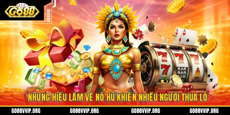 Những hiểu lầm phổ biến về trò chơi nổ hũ khiến việc thua lỗ dễ dàng diễn ra